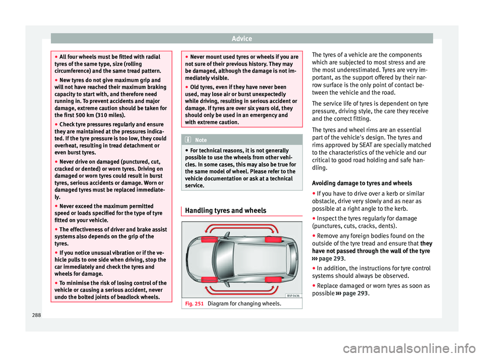 Seat Alhambra 2018 Owners Manual Advice
●
All
four wheels must be fitted with radial
tyres of the same type, size (rolling
circumference) and the same tread pattern.
● New tyres do not give maximum grip and
wil
l not have reach Seat Alhambra 2018 Owners Manual Advice
●
All
four wheels must be fitted with radial
tyres of the same type, size (rolling
circumference) and the same tread pattern.
● New tyres do not give maximum grip and
wil
l not have reach