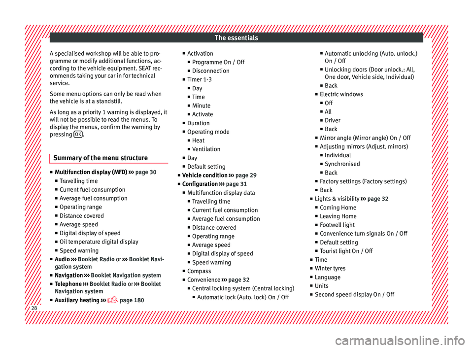 Seat Alhambra 2018  Owners Manual The essentials
A specialised workshop will be able to pro-
gr amme or modif
y
 additional functions, ac-
cording to the vehicle equipment. SEAT rec-
ommends taking your car in for technical
service.
S