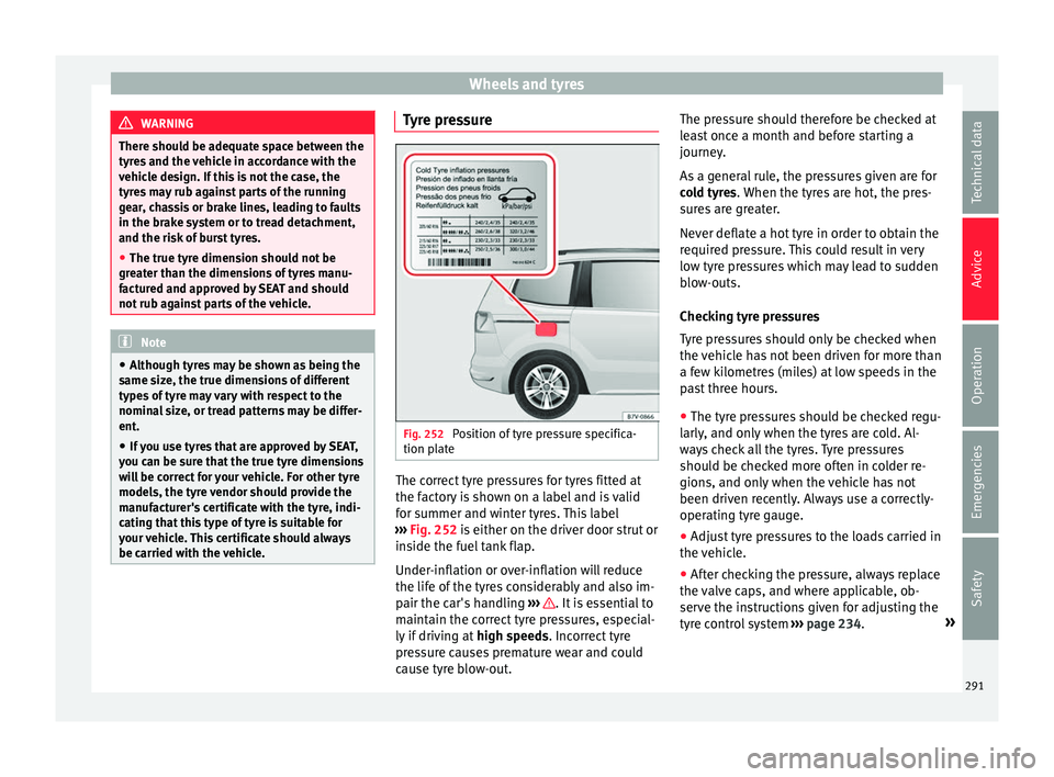 Seat Alhambra 2018  Owners Manual Wheels and tyres
WARNING
There should be adequate space between the
tyr e
s and the vehicle in accordance with the
vehicle design. If this is not the case, the
tyres may rub against parts of the runni