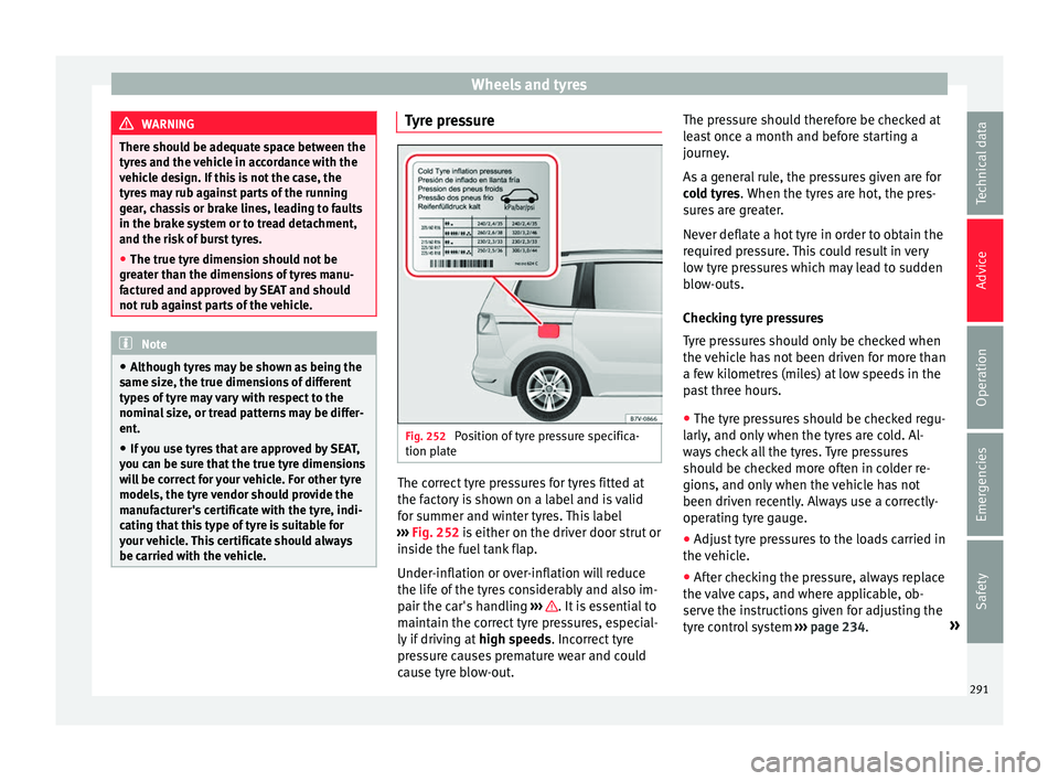 Seat Alhambra 2018 Owners Manual Wheels and tyres
WARNING
There should be adequate space between the
tyr e
s and the vehicle in accordance with the
vehicle design. If this is not the case, the
tyres may rub against parts of the runni Seat Alhambra 2018 Owners Manual Wheels and tyres
WARNING
There should be adequate space between the
tyr e
s and the vehicle in accordance with the
vehicle design. If this is not the case, the
tyres may rub against parts of the runni