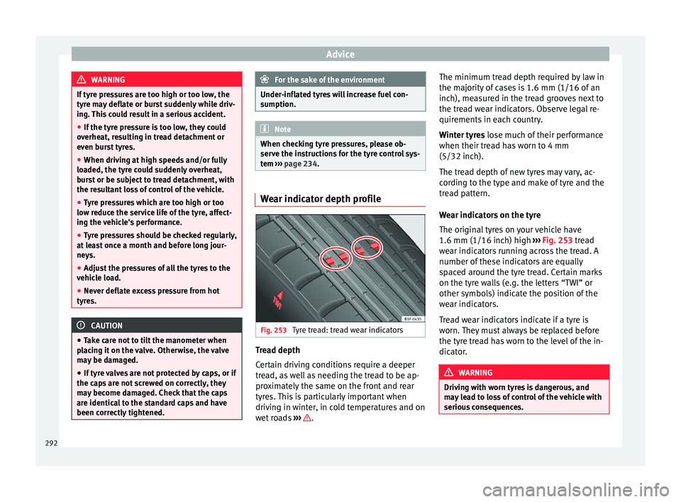 Seat Alhambra 2018 Owners Manual Advice
WARNING
If tyre pressures are too high or too low, the
tyr e m
ay deflate or burst suddenly while driv-
ing. This could result in a serious accident.
● If the tyre pressure is too low, they c Seat Alhambra 2018 Owners Manual Advice
WARNING
If tyre pressures are too high or too low, the
tyr e m
ay deflate or burst suddenly while driv-
ing. This could result in a serious accident.
● If the tyre pressure is too low, they c