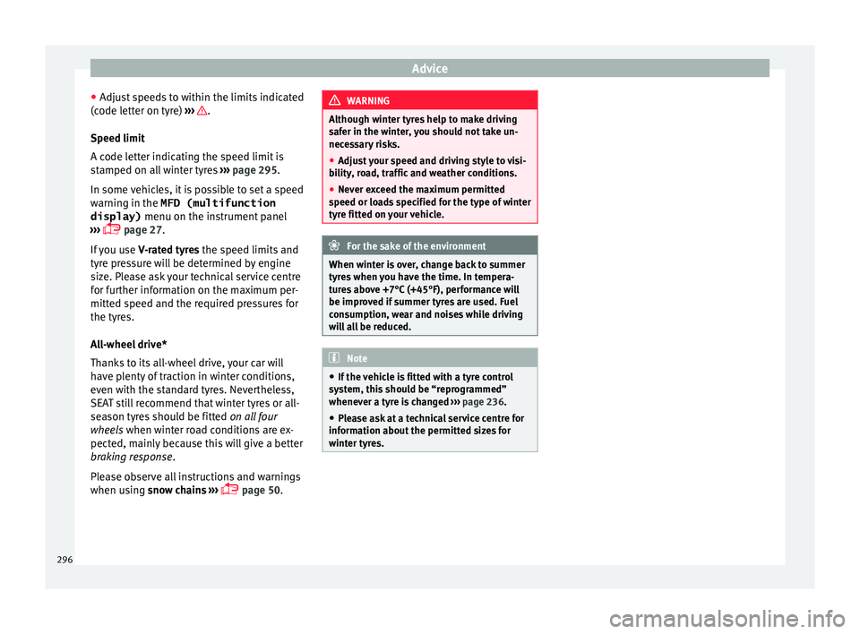 Seat Alhambra 2018 Owners Manual Advice
● Adju s
t
speeds to within the limits indicated
(code letter on tyre) ››› .
S peed limit
A c ode l
etter indicating the speed limit is
stamped on all winter tyres ››› page 29 Seat Alhambra 2018 Owners Manual Advice
● Adju s
t
speeds to within the limits indicated
(code letter on tyre) ››› .
S peed limit
A c ode l
etter indicating the speed limit is
stamped on all winter tyres ››› page 29