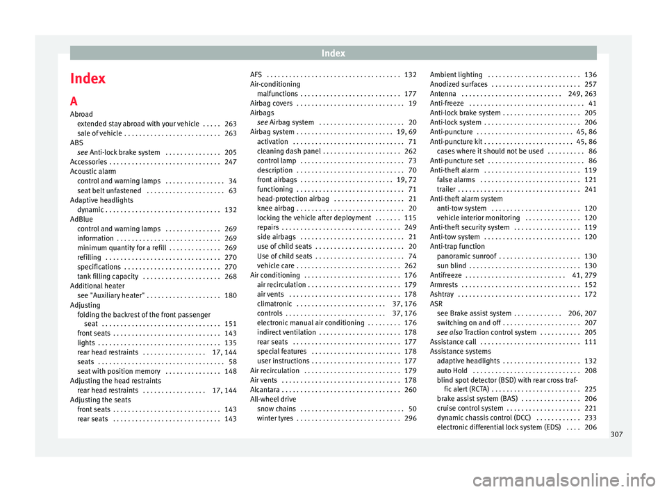 Seat Alhambra 2018  Owners Manual Index
Index
A
Abr o
a
d
extended stay abroad with your vehicle  . . . . . 263
sale of vehicle  . . . . . . . . . . . . . . . . . . . . . . . . . . 263
ABS see Anti-lock brake system  . . . . . . . . .