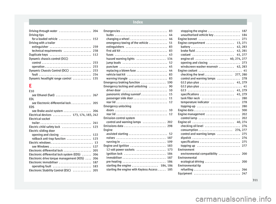 Seat Alhambra 2018  Owners Manual Index
Driving through water  . . . . . . . . . . . . . . . . . . . . . 204
Driv in
g tip
s
for a loaded vehicle  . . . . . . . . . . . . . . . . . . . . . 152
Driving with a trailer extinguisher  . . 