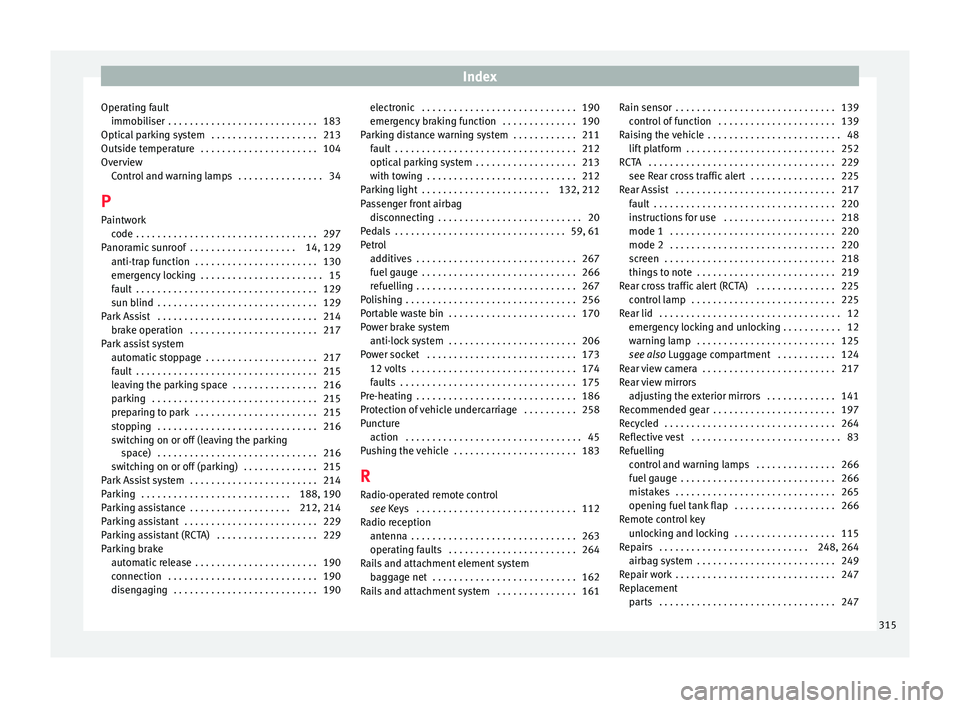 Seat Alhambra 2018 Owners Manual Index
Operating fault immo b
i
liser . . . . . . . . . . . . . . . . . . . . . . . . . . . . 183
Optical parking system . . . . . . . . . . . . . . . . . . . . 213
Outside temperature . . . . . . . Seat Alhambra 2018 Owners Manual Index
Operating fault immo b
i
liser . . . . . . . . . . . . . . . . . . . . . . . . . . . . 183
Optical parking system . . . . . . . . . . . . . . . . . . . . 213
Outside temperature . . . . . . .