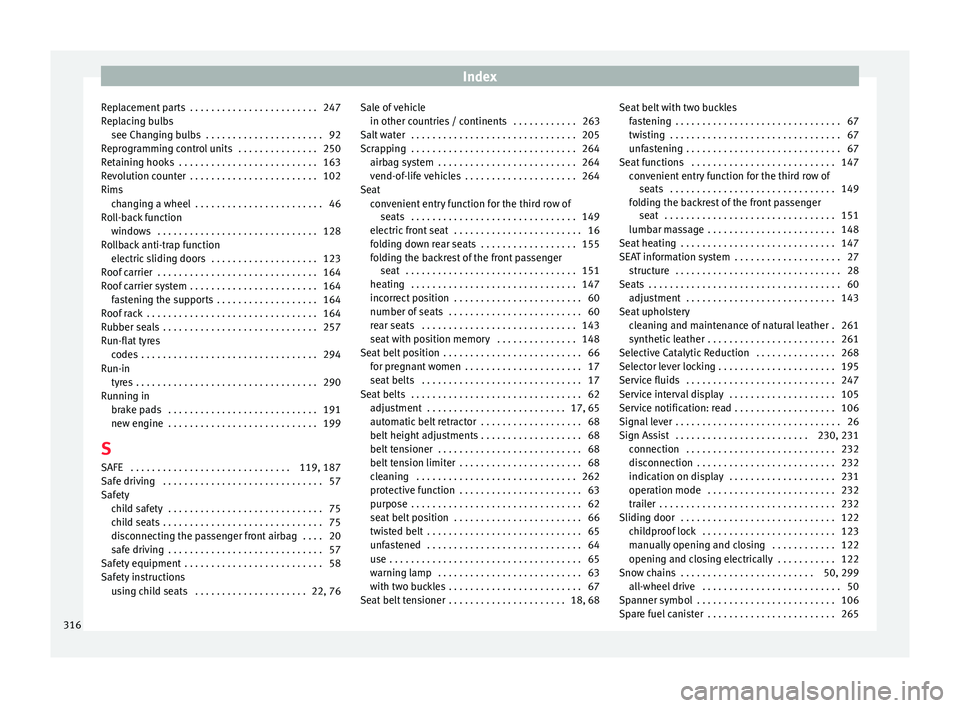 Seat Alhambra 2018 Owners Manual Index
Replacement parts . . . . . . . . . . . . . . . . . . . . . . . . 247
R ep
l
acing bulbs
see Changing bulbs . . . . . . . . . . . . . . . . . . . . . . 92
Reprogramming control units . . . . Seat Alhambra 2018 Owners Manual Index
Replacement parts . . . . . . . . . . . . . . . . . . . . . . . . 247
R ep
l
acing bulbs
see Changing bulbs . . . . . . . . . . . . . . . . . . . . . . 92
Reprogramming control units . . . .