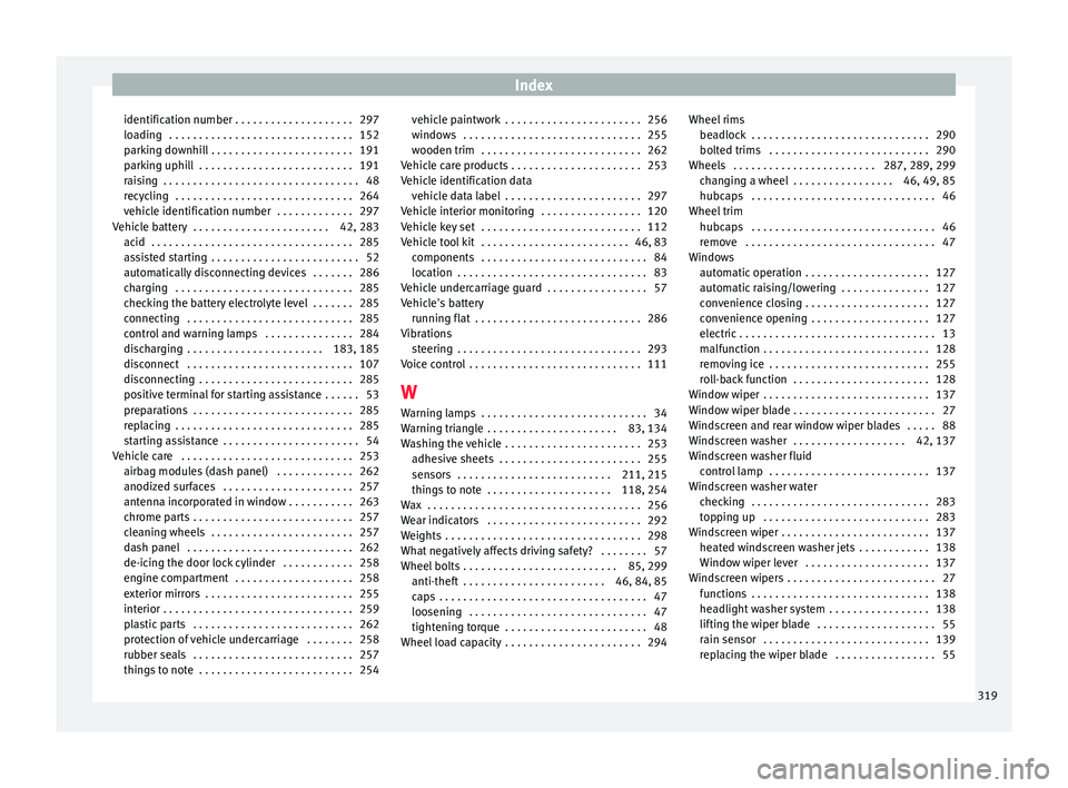 Seat Alhambra 2018  Owners Manual Index
identification number . . . . . . . . . . . . . . . . . . . . 297
lo a
din
g  . . . . . . . . . . . . . . . . . . . . . . . . . . . . . . . 152
parking downhill . . . . . . . . . . . . . . . . .