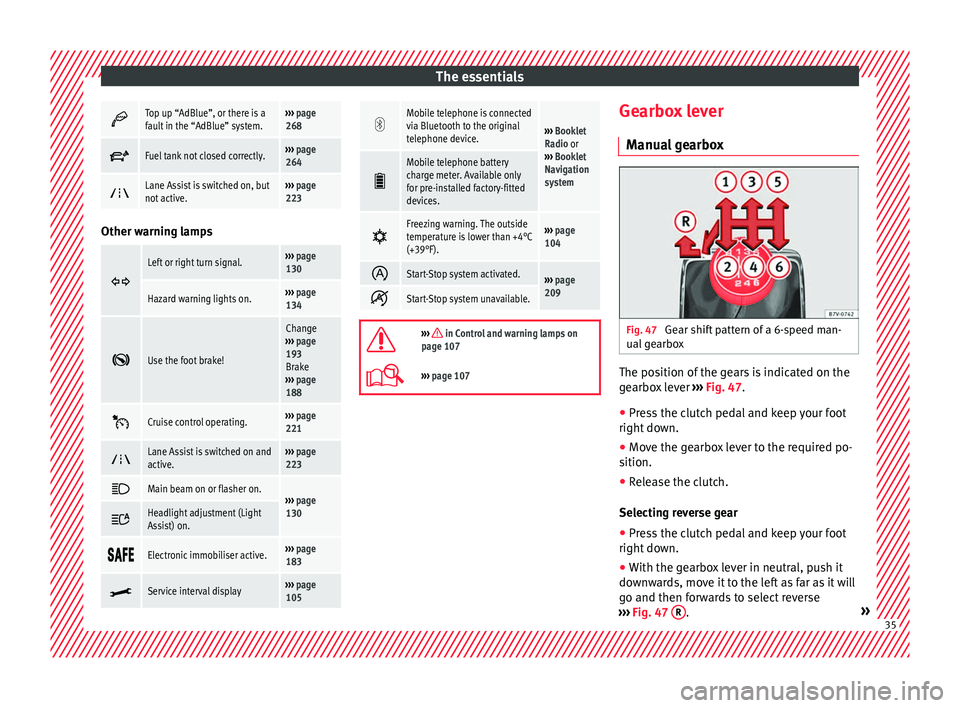 Seat Alhambra 2018 Owners Guide The essentials
Top up “AdBlue”, or there is a
fault in the “AdBlue” system.››› 
page 
268 
Fuel tank not closed correctly.››› 
page 
264 
Lane Assist is switched on, but
n