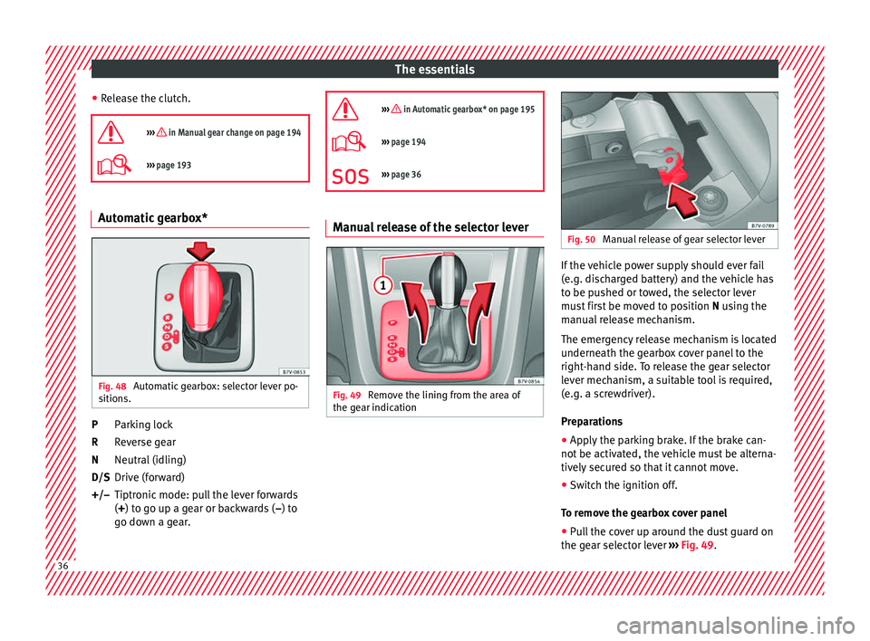 Seat Alhambra 2018 Owners Guide The essentials
● Rel
e
ase the clutch.

›››  in Manual gear change on page 194
›››  page 193 Automatic gearbox*
Fig. 48 
Automatic gearbox: selector lever po-
s ition
s. Parking lo