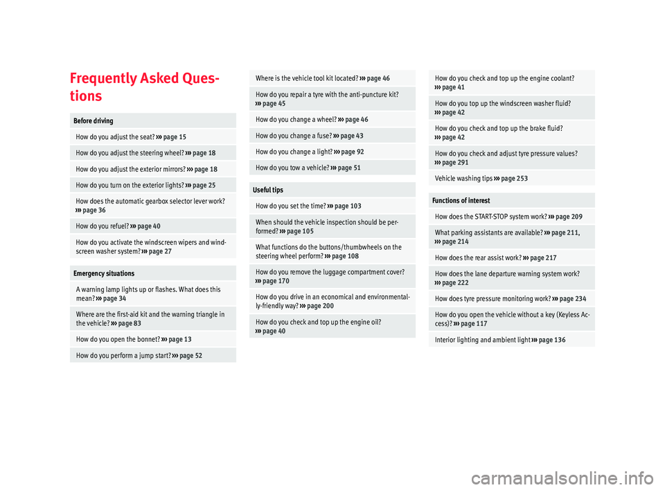 Seat Alhambra 2018  Owners Manual Frequently Asked Ques-
tion
sBefore driving
 How do you adjust the seat? 
››› page 15
 How do you adjust the steering wheel?  ››› page 18
 How do you adjust the exterior mirrors?  ››�