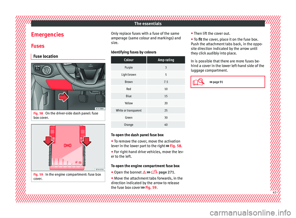 Seat Alhambra 2018  Owners Manual The essentials
Emergencies F u
se
s
Fuse location Fig. 58 
On the driver-side dash panel: fuse
bo x
 c

over. Fig. 59 
In the engine compartment: fuse box
c o v

er. Only replace fuses with a fuse of 