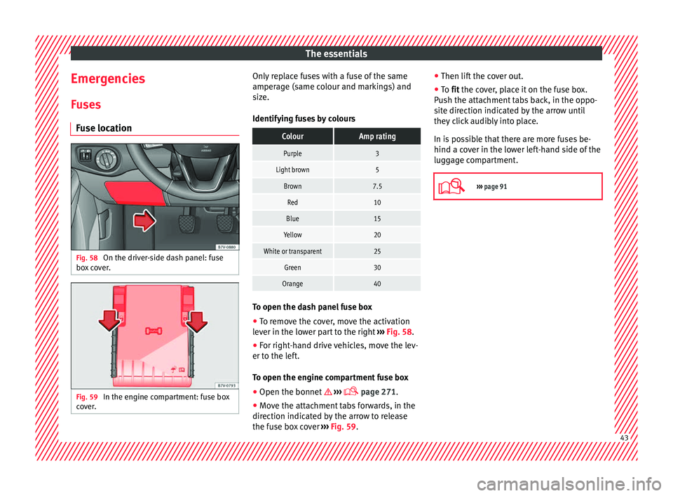 Seat Alhambra 2018 Service Manual The essentials
Emergencies F u
se
s
Fuse location Fig. 58
On the driver-side dash panel: fuse
bo x
c
over. Fig. 59
In the engine compartment: fuse box
c o v
er. Only replace fuses with a fuse of Seat Alhambra 2018 Service Manual The essentials
Emergencies F u
se
s
Fuse location Fig. 58
On the driver-side dash panel: fuse
bo x
c
over. Fig. 59
In the engine compartment: fuse box
c o v
er. Only replace fuses with a fuse of