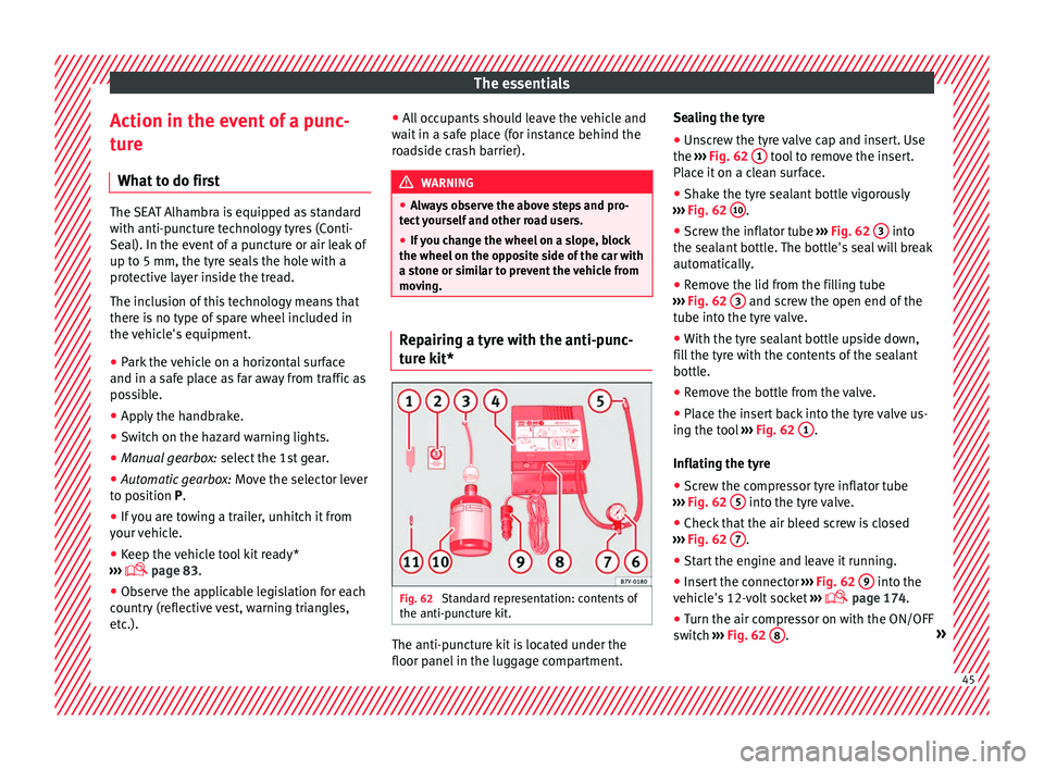 Seat Alhambra 2018 Service Manual The essentials
Action in the event of a punc-
t ur
e
Wh
at to do first The SEAT Alhambra is equipped as standard
with anti-p
u
ncture technology tyres (Conti-
Seal). In the event of a puncture or air Seat Alhambra 2018 Service Manual The essentials
Action in the event of a punc-
t ur
e
Wh
at to do first The SEAT Alhambra is equipped as standard
with anti-p
u
ncture technology tyres (Conti-
Seal). In the event of a puncture or air