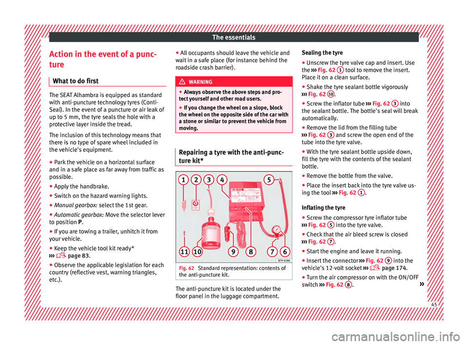 Seat Alhambra 2018  Owners Manual The essentials
Action in the event of a punc-
t ur
e
Wh
at to do first The SEAT Alhambra is equipped as standard
with anti-p
u

ncture technology tyres (Conti-
Seal). In the event of a puncture or air