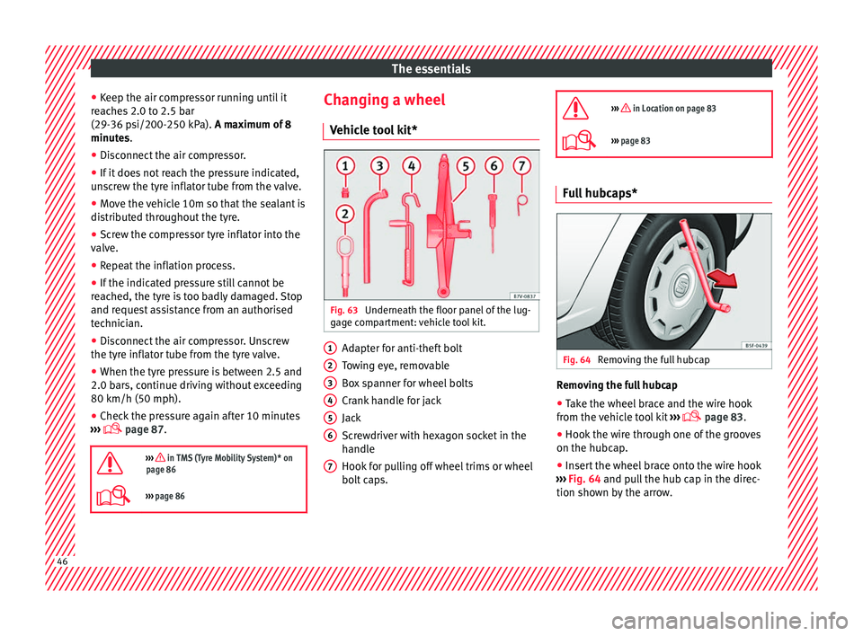 Seat Alhambra 2018  Owners Manual The essentials
● Keep the air c
ompr
essor running until it
reaches 2.0 to 2.5 bar
(29-36 psi/200-250 kPa). A maximum of 8
minutes.
● Disconnect the air compressor.
● If it does not reach the pr