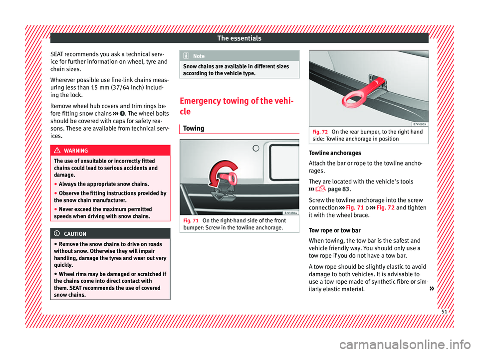 Seat Alhambra 2018 Workshop Manual The essentials
SEAT recommends you ask a technical serv-
ic e f
or f
urther information on wheel, tyre and
chain sizes.
Wherever possible use fine-link chains meas-
uring less than 15 mm (37/64 inch) 