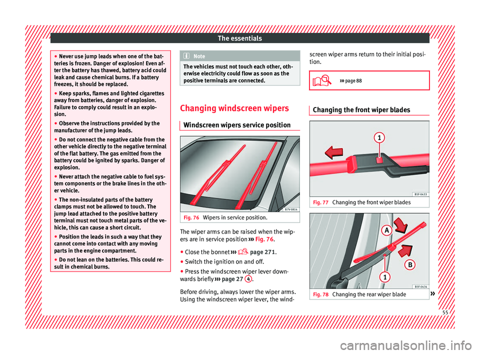 Seat Alhambra 2018  Owners Manual The essentials
●
Never u se jump l
eads when one of the bat-
teries is frozen. Danger of explosion! Even af-
ter the battery has thawed, battery acid could
leak and cause chemical burns. If a batter