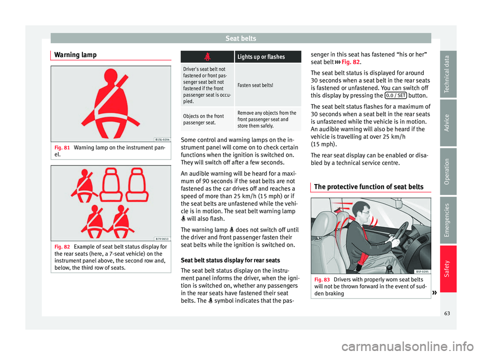 Seat Alhambra 2018  Owners Manual Seat belts
Warning lamp Fig. 81 
Warning lamp on the instrument pan-
el . Fig. 82 
Example of seat belt status display for
the r ear se
ats (here, a 7-seat vehicle) on the
instrument panel above, the 