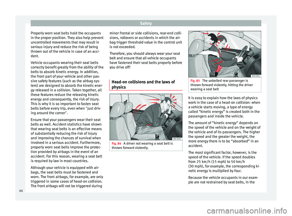 Seat Alhambra 2018 Repair Manual Safety
Properly worn seat belts hold the occupants
in the pr oper po
s
ition. They also help prevent
uncontrolled movements that may result in
serious injury and reduce the risk of being
thrown out of