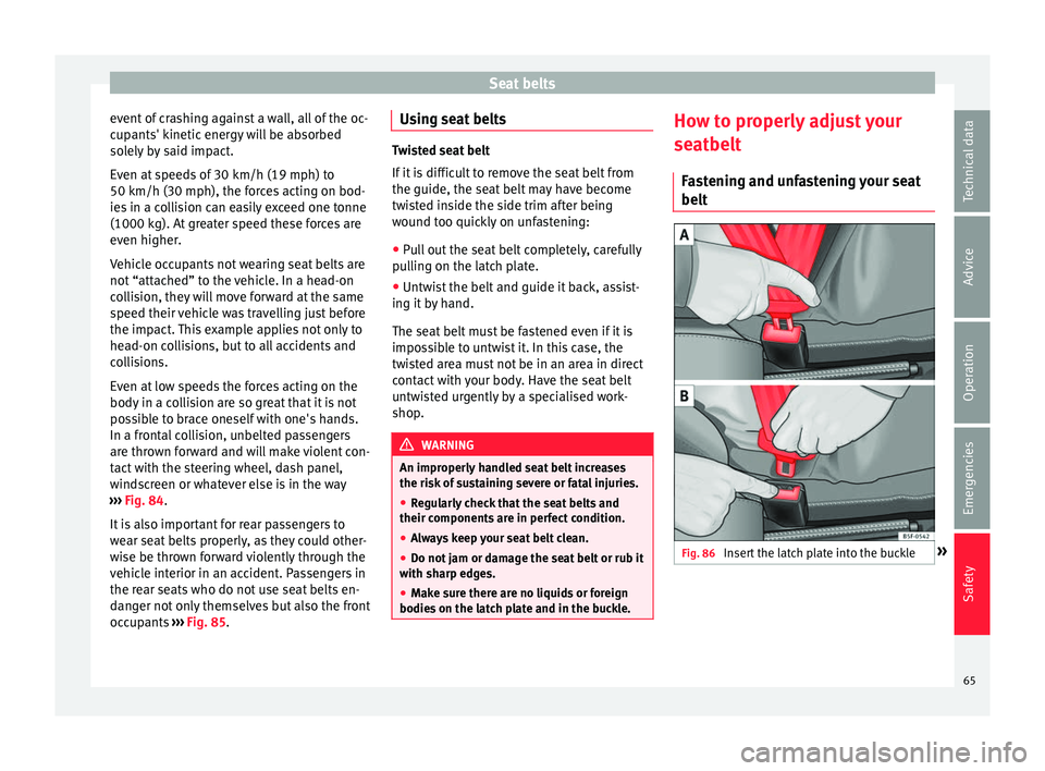 Seat Alhambra 2018 Repair Manual Seat belts
event of crashing against a wall, all of the oc-
c up
ants' k
inetic energy will be absorbed
solely by said impact.
Even at speeds of 30 km/h (19 mph) to
50 km/h (30 mph), the forces ac