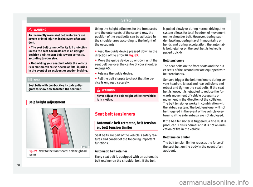 Seat Alhambra 2018 Repair Manual Safety
WARNING
An incorrectly worn seat belt web can cause
sever e or f
atal injuries in the event of an acci-
dent.
● The seat belt cannot offer its full protection
unl
 ess the seat backrests are 