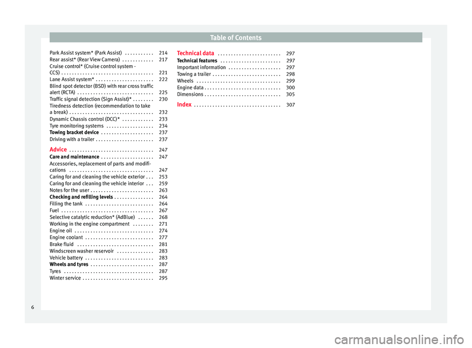 Seat Alhambra 2018  Owners Manual Table of Contents
Park Assist system* (Park Assist)  . . . . . . . . . . . 214
Rear assist* (Rear View Camera)  . . . . . . . . . . . . 217
Cruise control* (Cruise control system -
C C
S)
 . . . . . .