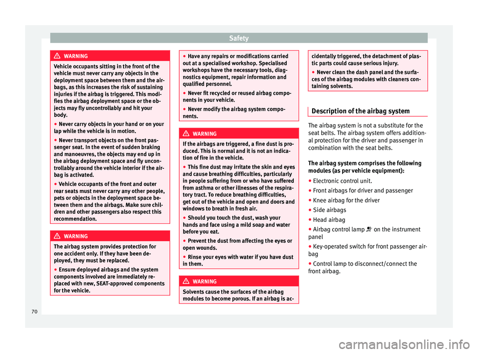 Seat Alhambra 2018 Manual PDF Safety
WARNING
Vehicle occupants sitting in the front of the
vehic l
e must never carry any objects in the
deployment space between them and the air-
bags, as this increases the risk of sustaining
inj Seat Alhambra 2018 Manual PDF Safety
WARNING
Vehicle occupants sitting in the front of the
vehic l
e must never carry any objects in the
deployment space between them and the air-
bags, as this increases the risk of sustaining
inj