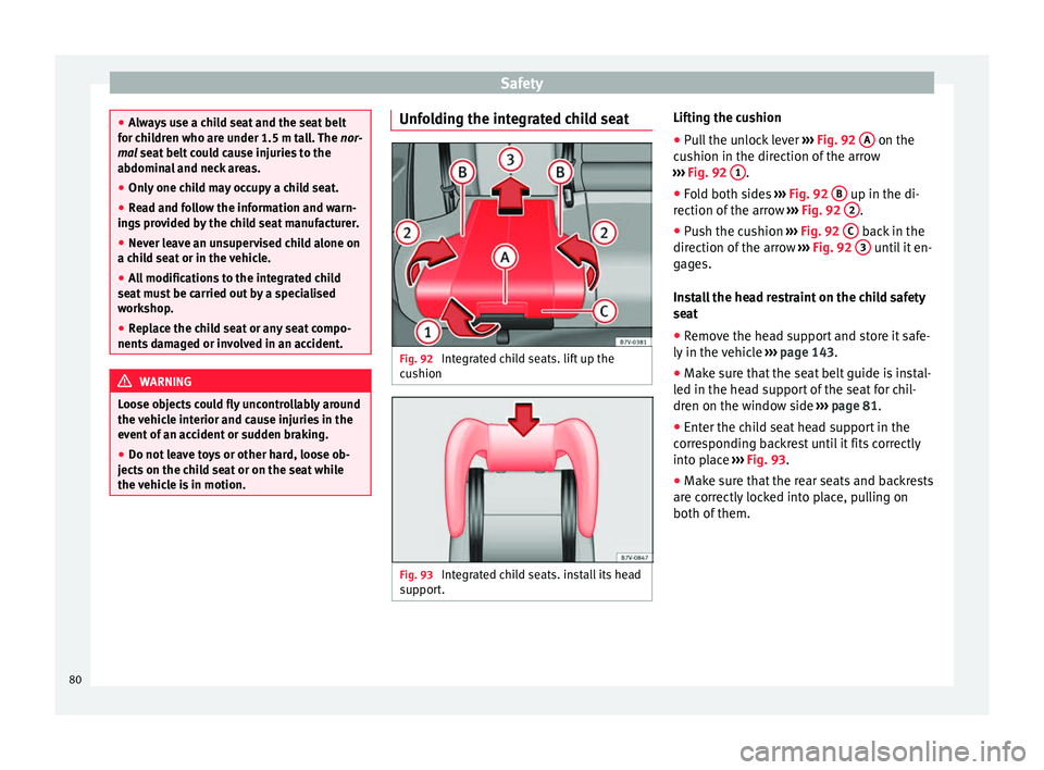 Seat Alhambra 2018 Manual Online Safety
●
Alw a
ys use a child seat and the seat belt
for children who are under 1.5 m tall. The nor-
mal seat belt could cause injuries to the
abdominal and neck areas.
● Only one child may occup Seat Alhambra 2018 Manual Online Safety
●
Alw a
ys use a child seat and the seat belt
for children who are under 1.5 m tall. The nor-
mal seat belt could cause injuries to the
abdominal and neck areas.
● Only one child may occup