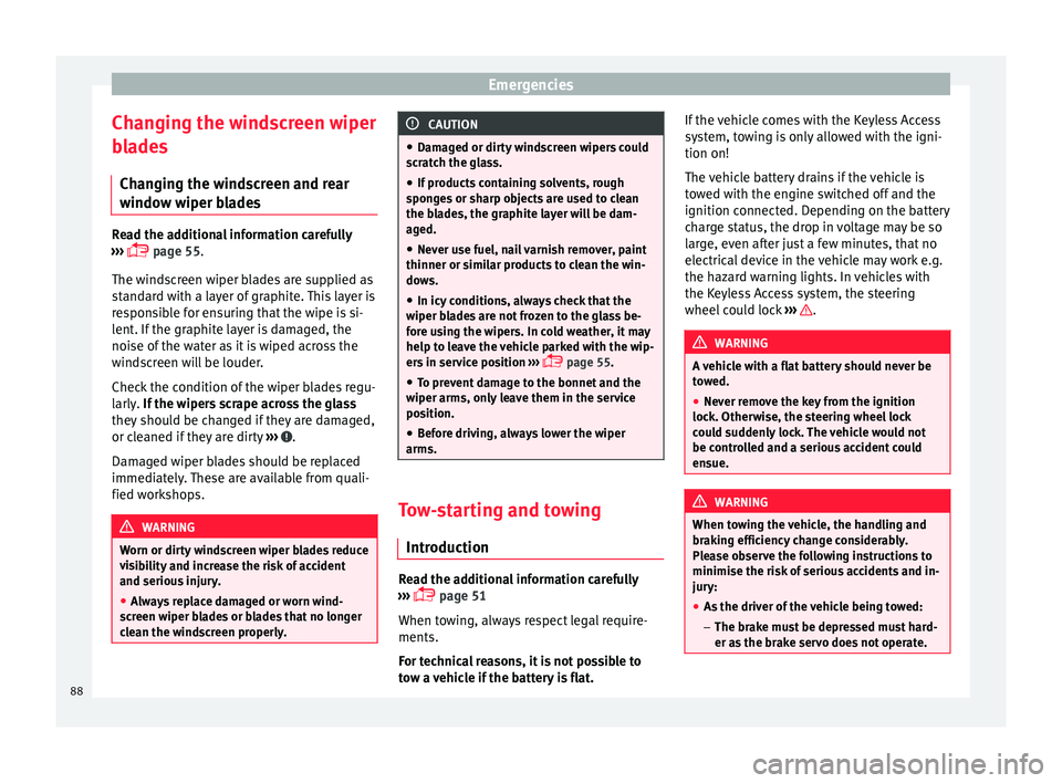 Seat Alhambra 2018  Owners Manual Emergencies
Changing the windscreen wiper
b l
a
des
Changing the windscreen and rear
window wiper blades Read the additional information carefully
›› ›

  page 55.
The windscreen wiper blades