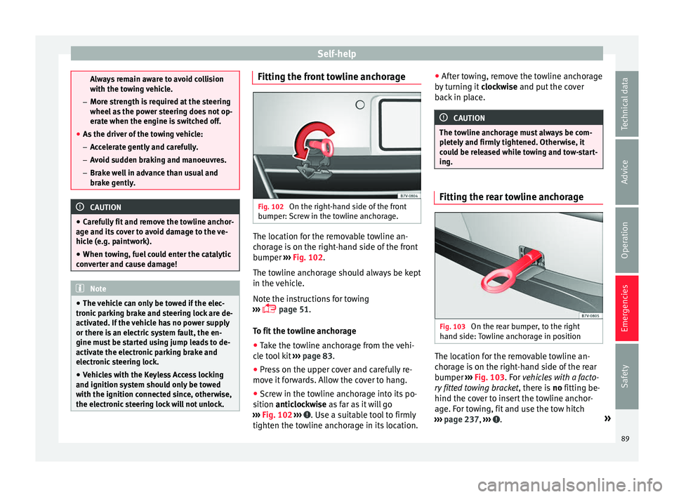 Seat Alhambra 2018 Owners Manual Self-help
Always remain aware to avoid collision
with the t
o
wing vehicle.
– More strength is required at the steering
wheel as the power steering does not op-
erate when the engine is switched off Seat Alhambra 2018 Owners Manual Self-help
Always remain aware to avoid collision
with the t
o
wing vehicle.
– More strength is required at the steering
wheel as the power steering does not op-
erate when the engine is switched off