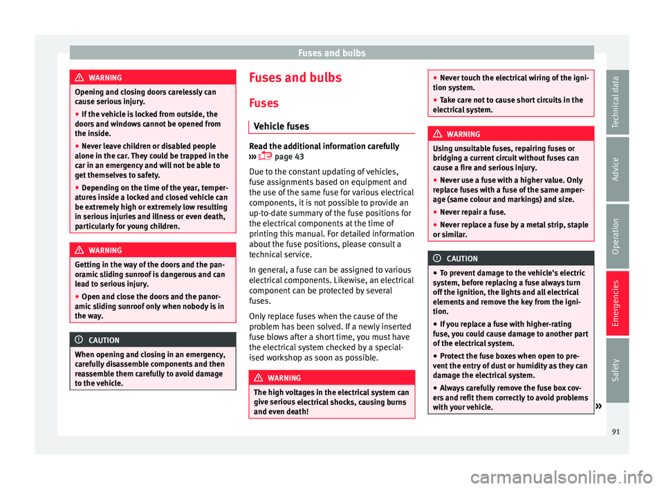 Seat Alhambra 2018 Owners Manual Fuses and bulbs
WARNING
Opening and closing doors carelessly can
cau se seriou
s injury.
● If the vehicle is locked from outside, the
doors and w
indows cannot be opened from
the inside.
● Never Seat Alhambra 2018 Owners Manual Fuses and bulbs
WARNING
Opening and closing doors carelessly can
cau se seriou
s injury.
● If the vehicle is locked from outside, the
doors and w
indows cannot be opened from
the inside.
● Never