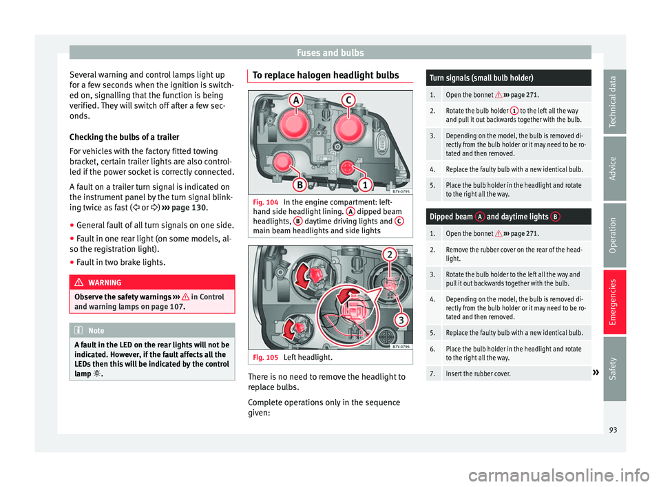 Seat Alhambra 2018  Owners Manual Fuses and bulbs
Several warning and control lamps light up
f or a f
ew sec
onds when the ignition is switch-
ed on, signalling that the function is being
verified. They will switch off after a few sec