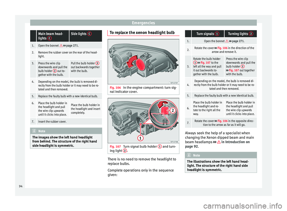 Seat Alhambra 2018 Owners Manual Emergencies Main beam head-
lights
CSide lights C
1.Open the bonnet
››› page 271.
2.Remove the rubber cover on the rear of the head-
light.
3.Press the wire clip
downwards and pull the
b Seat Alhambra 2018 Owners Manual Emergencies Main beam head-
lights
CSide lights C
1.Open the bonnet
››› page 271.
2.Remove the rubber cover on the rear of the head-
light.
3.Press the wire clip
downwards and pull the
b