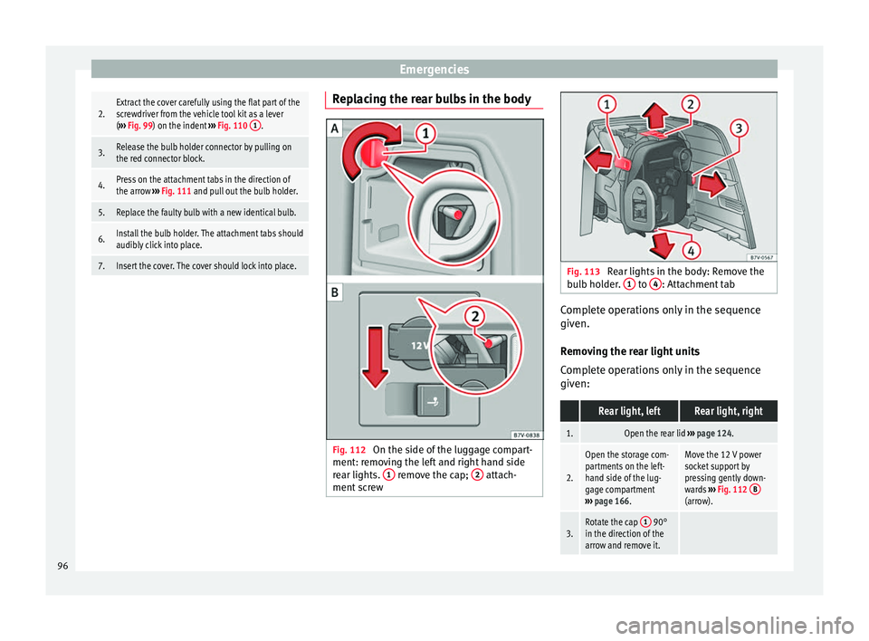 Seat Alhambra 2018 Owners Manual Emergencies2.Extract the cover carefully using the flat part of the
screwdriver from the vehicle tool kit as a lever
(
››› Fig. 99) on the indent ››› Fig. 110 1
.
3.Release the bulb hol Seat Alhambra 2018 Owners Manual Emergencies2.Extract the cover carefully using the flat part of the
screwdriver from the vehicle tool kit as a lever
(
››› Fig. 99) on the indent ››› Fig. 110 1
.
3.Release the bulb hol