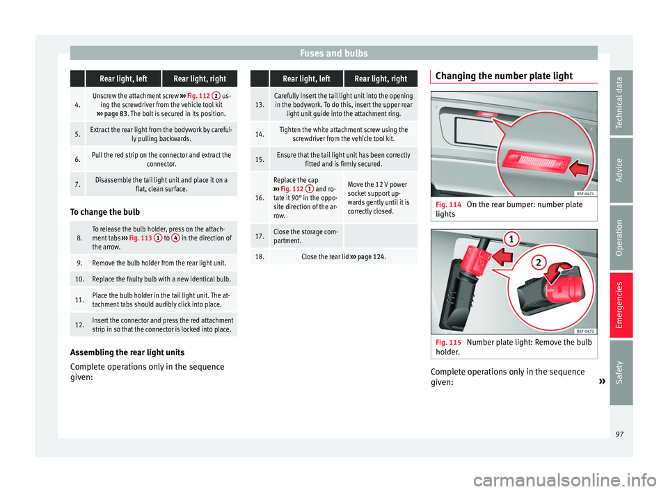 Seat Alhambra 2018 Owners Manual Fuses and bulbs Rear light, leftRear light, right
4.Unscrew the attachment screw
››› Fig. 112 2 us-
ing the screwdriver from the vehicle tool kit
››› page 83. The bolt is secured in its Seat Alhambra 2018 Owners Manual Fuses and bulbs Rear light, leftRear light, right
4.Unscrew the attachment screw
››› Fig. 112 2 us-
ing the screwdriver from the vehicle tool kit
››› page 83. The bolt is secured in its