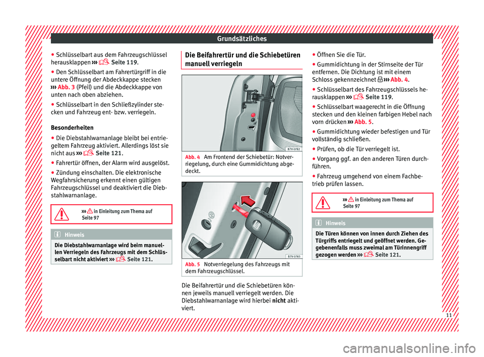 Seat Alhambra 2018  Betriebsanleitung (in German) Grundsätzliches
● Sc h
lüs
selbart aus dem Fahrzeugschlüssel
herausklappen  ››› 
 Seite 119.
● Den Schlüsselbart am Fahrertürgriff in die
unter
 e Öffnung der Abdeckkappe stecken
�