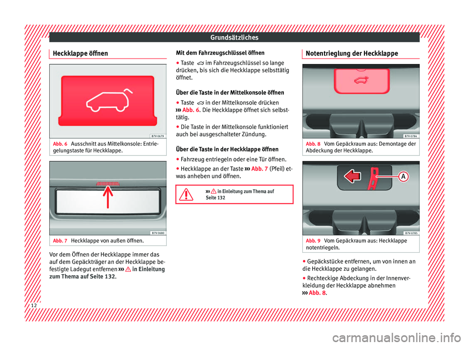 Seat Alhambra 2018  Betriebsanleitung (in German) Grundsätzliches
Heckklappe öffnen Abb. 6 
Ausschnitt aus Mittelkonsole: Entrie-
g elu
n
gstaste für Heckklappe. Abb. 7 
Heckklappe von außen öffnen. Vor dem Öffnen der Heckklappe immer das
auf
 