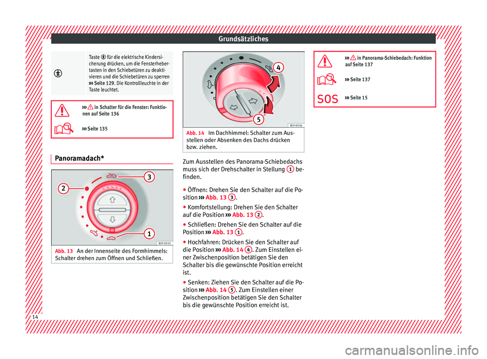 Seat Alhambra 2018  Betriebsanleitung (in German) Grundsätzliches
Taste  für die elektrische Kindersi-
cherung drücken, um die Fensterheber-
tasten in den Schiebetüren zu deakti-
vieren und die Schiebetüren zu sperren
›››  Seite 129.
