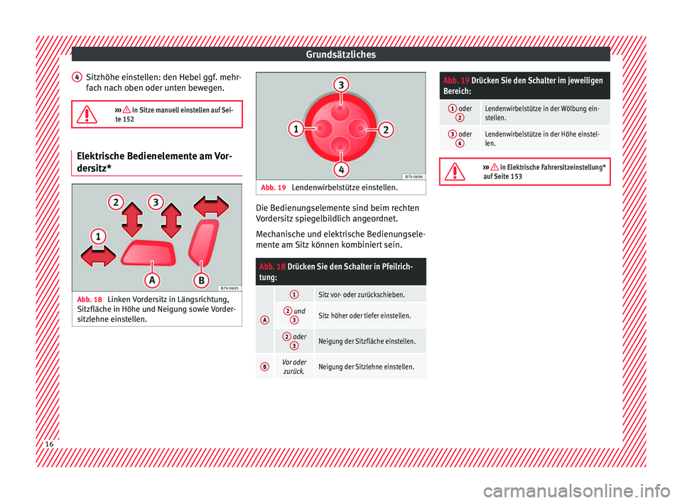 Seat Alhambra 2018  Betriebsanleitung (in German) Grundsätzliches
Sitzhöhe einstellen: den Hebel ggf. mehr-
f ac
h n
ach oben oder unten bewegen.

›››  in Sitze manuell einstellen auf Sei-
te 152 Elektrische Bedienelemente am Vor-
dersitz*