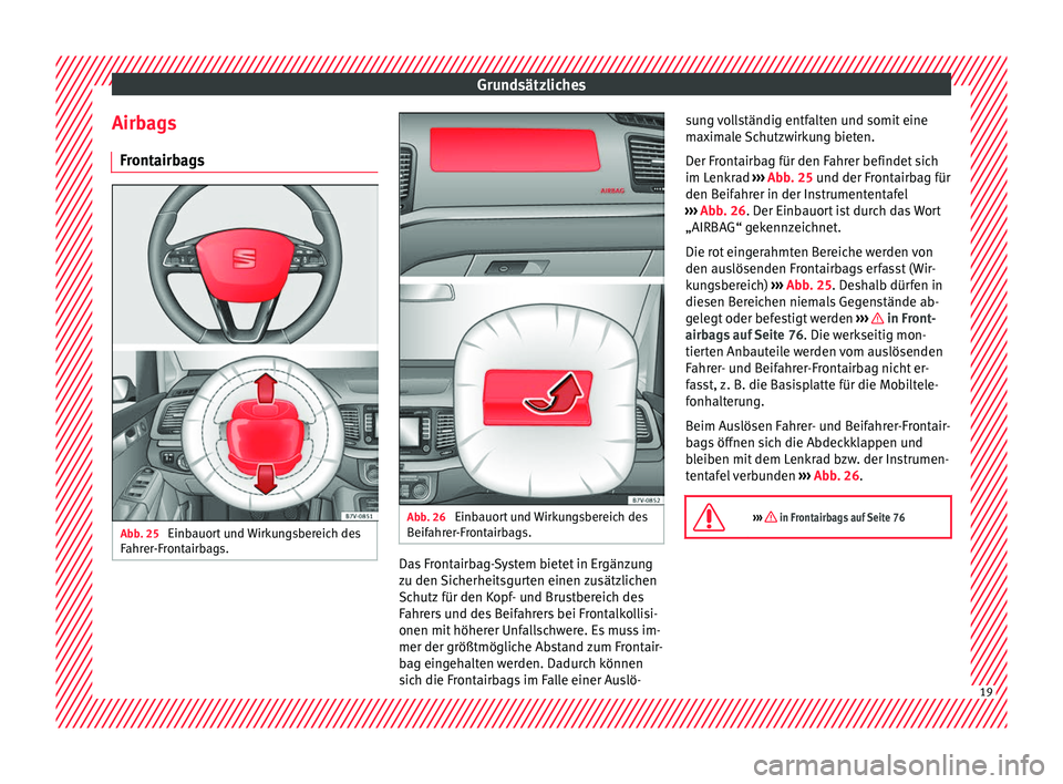 Seat Alhambra 2018  Betriebsanleitung (in German) Grundsätzliches
Airbags Fr ont
airb
agsAbb. 25 
Einbauort und Wirkungsbereich des
F ahr
er

-Frontairbags. Abb. 26 
Einbauort und Wirkungsbereich des
B eif
ahr
er-Frontairbags. Das Frontairbag-System