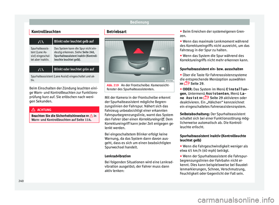 Seat Alhambra 2018 Betriebsanleitung (in German) Bedienung
Kontrollleuchten Blinkt oder leuchtet gelb auf
Spurhalteassis-
tent (Lane As-
sist) eingeschal-
tet aber inaktiv.Das System kann die Spur nicht ein-
deutig erkennen. Siehe Seite 240,
Spu Seat Alhambra 2018 Betriebsanleitung (in German) Bedienung
Kontrollleuchten Blinkt oder leuchtet gelb auf
Spurhalteassis-
tent (Lane As-
sist) eingeschal-
tet aber inaktiv.Das System kann die Spur nicht ein-
deutig erkennen. Siehe Seite 240,
Spu