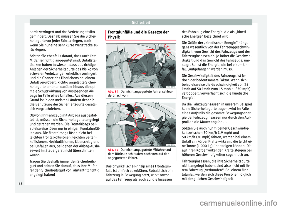 Seat Alhambra 2018  Betriebsanleitung (in German) Sicherheit
somit verringert und das Verletzungsrisiko
g eminder
t
. Deshalb müssen Sie die Sicher-
heitsgurte vor jeder Fahrt anlegen, auch
wenn Sie nur eine sehr kurze Wegstrecke zu-
rücklegen.
Ach