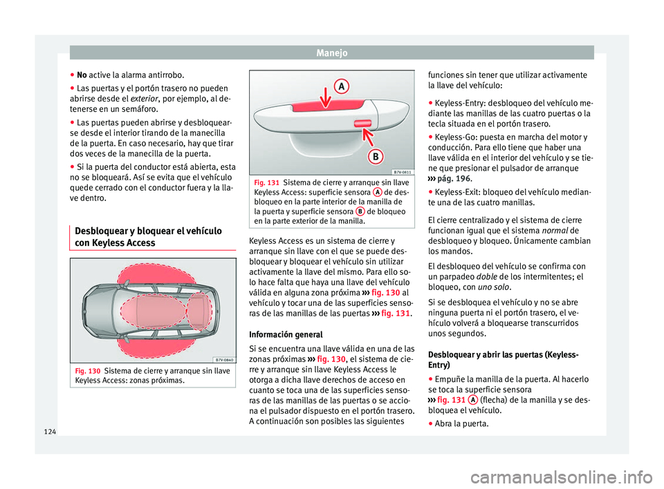 Seat Alhambra 2018  Manual del propietario (in Spanish) Manejo
● No activ e l
a al
arma antirrobo.
● Las puertas y el portón trasero no pueden
abrirse desde el
  exterior, por ejemplo, al de-
tenerse en un semáforo.
● Las puertas pueden abrirse y d