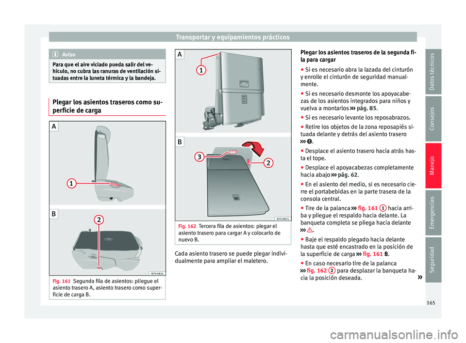 Seat Alhambra 2018  Manual del propietario (in Spanish) Transportar y equipamientos prácticos
Aviso
Para que el aire viciado pueda salir del ve-
hícu lo
, no cubra las ranuras de ventilación si-
tuadas entre la luneta térmica y la bandeja. Plegar los a