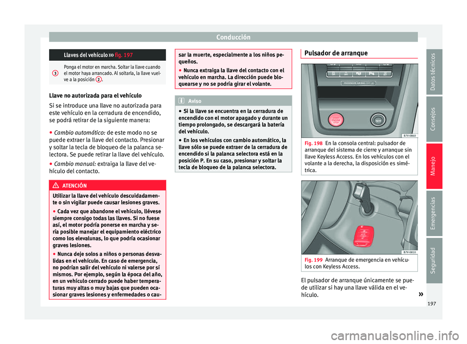 Seat Alhambra 2018  Manual del propietario (in Spanish) Conducción Llaves del vehículo 
››› fig. 197
3Ponga el motor en marcha. Soltar la llave cuando
el motor haya arrancado. Al soltarla, la llave vuel-
ve a la posición  2
.Llave no autorizada pa