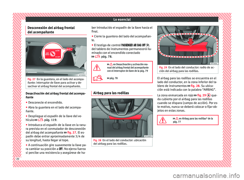 Seat Alhambra 2018  Manual del propietario (in Spanish) Lo esencial
Desconexión del airbag frontal
del ac omp
añant
eFig. 27
En la guantera, en el lado del acompa-
ñant e: int
errupt

or de llave para activar y de-
sactivar el airbag frontal del acompa�