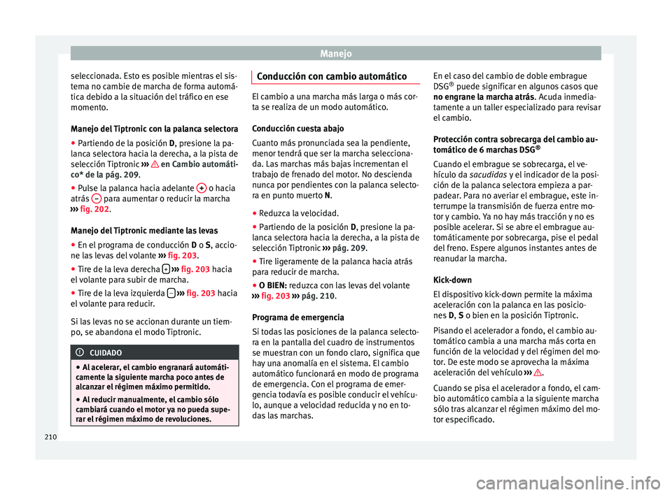 Seat Alhambra 2018 Manual del propietario (in Spanish) Manejo
seleccionada. Esto es posible mientras el sis-
t em
a no c
ambie de marcha de forma automá-
tica debido a la situación del tráfico en ese
momento.
Manejo del Tiptronic con la palanca selecto Seat Alhambra 2018 Manual del propietario (in Spanish) Manejo
seleccionada. Esto es posible mientras el sis-
t em
a no c
ambie de marcha de forma automá-
tica debido a la situación del tráfico en ese
momento.
Manejo del Tiptronic con la palanca selecto