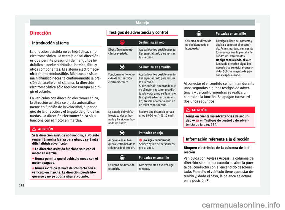 Seat Alhambra 2018 Manual del propietario (in Spanish) Manejo
Dirección Intr oduc
c
ión al temaLa dirección asistida no es hidráulica, sino
electr
omecánic
a. La ventaja de tal dirección
es que permite prescindir de manguitos hi-
dráulicos, aceite Seat Alhambra 2018 Manual del propietario (in Spanish) Manejo
Dirección Intr oduc
c
ión al temaLa dirección asistida no es hidráulica, sino
electr
omecánic
a. La ventaja de tal dirección
es que permite prescindir de manguitos hi-
dráulicos, aceite