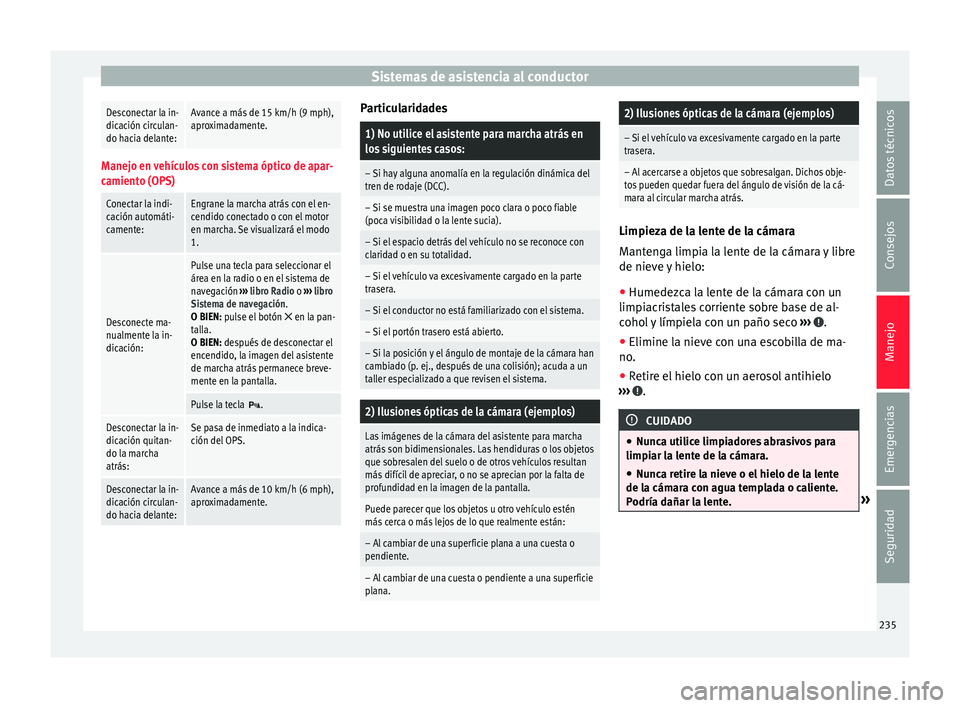 Seat Alhambra 2018 Manual del propietario (in Spanish) Sistemas de asistencia al conductorDesconectar la in-
dicación circulan-
do hacia delante:Avance a más de 15 km/h (9 mph),
aproximadamente.
Manejo en vehículos con sistema óptico de apar-
camiento Seat Alhambra 2018 Manual del propietario (in Spanish) Sistemas de asistencia al conductorDesconectar la in-
dicación circulan-
do hacia delante:Avance a más de 15 km/h (9 mph),
aproximadamente.
Manejo en vehículos con sistema óptico de apar-
camiento
