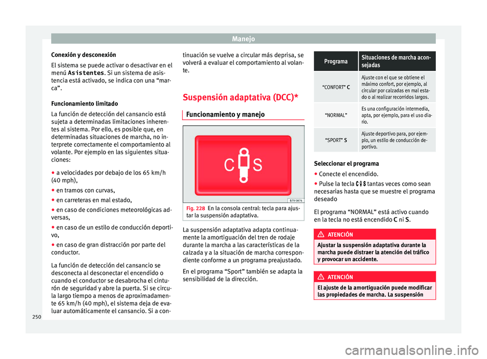 Seat Alhambra 2018  Manual del propietario (in Spanish) Manejo
Conexión y desconexión
El  s
i
stema se puede activar o desactivar en el
menú Asistentes . Si un sistema de asis-
tencia está activado, se indica con una “mar- ca”.
Funcionamiento limit